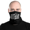 Face Mask / Neck Gaiter- "Don't Be Stupid, Stupid!"