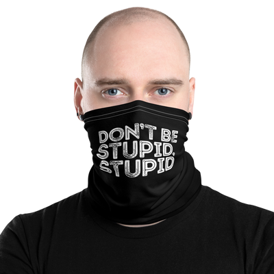 Face Mask / Neck Gaiter- "Don't Be Stupid, Stupid!"
