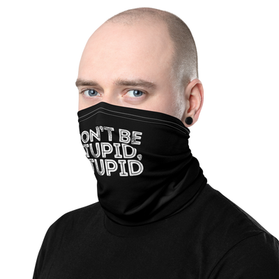 Face Mask / Neck Gaiter- "Don't Be Stupid, Stupid!"