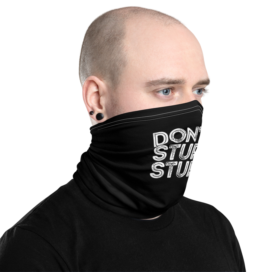 Face Mask / Neck Gaiter- "Don't Be Stupid, Stupid!"